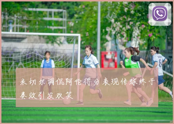 米切尔调侃阿伦得分表现传球终于奏效引发欢笑