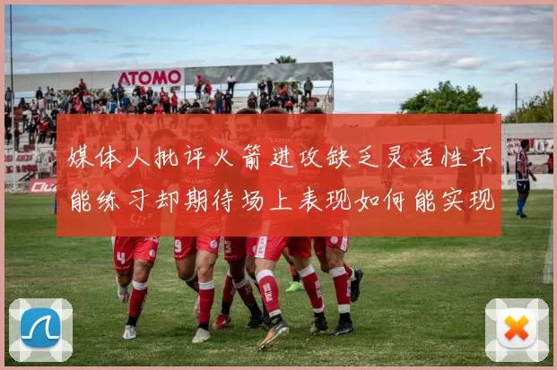 媒体人批评火箭进攻缺乏灵活性不能练习却期待场上表现如何能实现